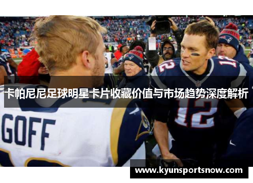 卡帕尼尼足球明星卡片收藏价值与市场趋势深度解析