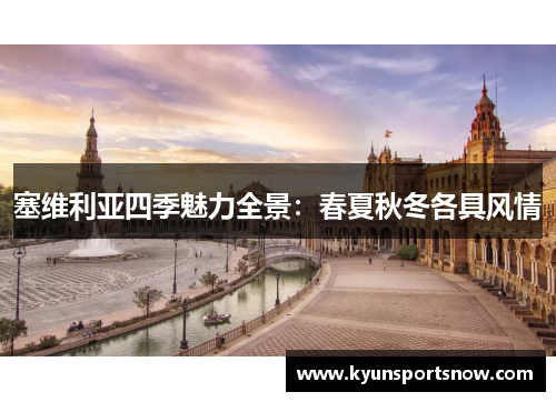 塞维利亚四季魅力全景：春夏秋冬各具风情