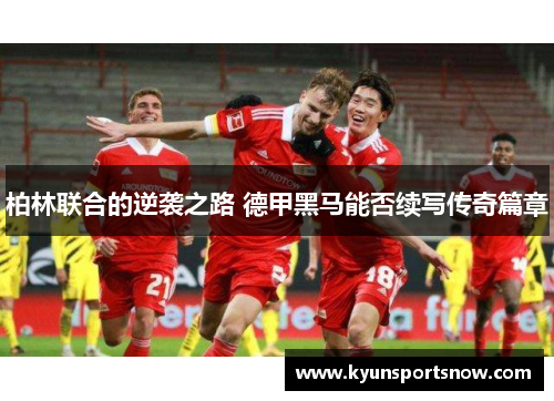 柏林联合的逆袭之路 德甲黑马能否续写传奇篇章