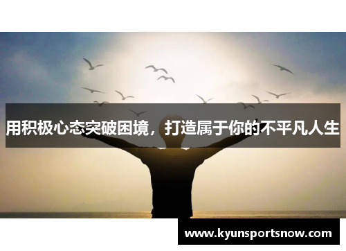 用积极心态突破困境，打造属于你的不平凡人生
