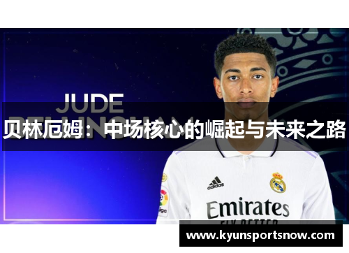 贝林厄姆：中场核心的崛起与未来之路