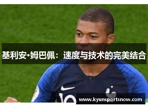 基利安·姆巴佩：速度与技术的完美结合
