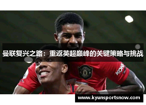 曼联复兴之路：重返英超巅峰的关键策略与挑战