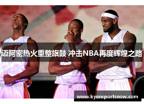迈阿密热火重整旗鼓 冲击NBA再度辉煌之路
