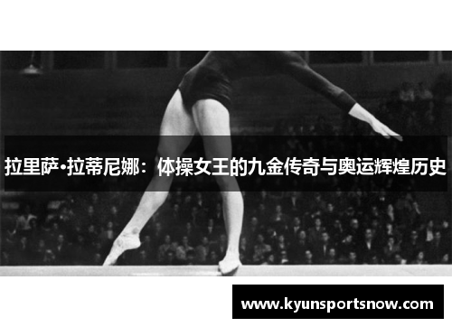 拉里萨·拉蒂尼娜：体操女王的九金传奇与奥运辉煌历史
