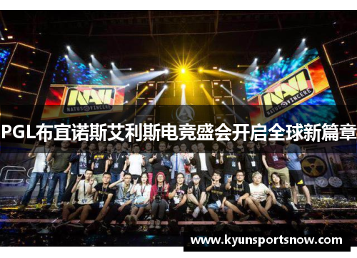 PGL布宜诺斯艾利斯电竞盛会开启全球新篇章